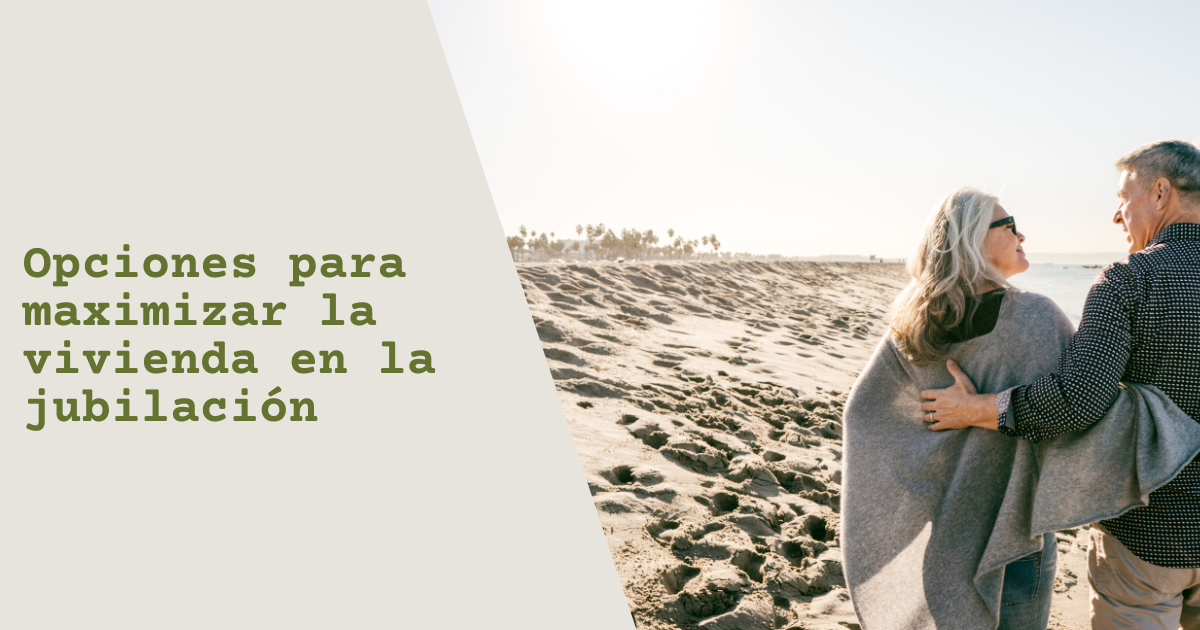 Opciones para maximizar la vivienda en la jubilación