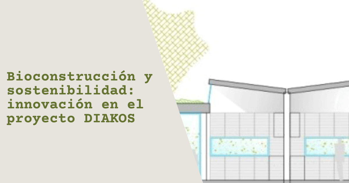 Bioconstrucción y sostenibilidad: innovación en el proyecto DIAKOS